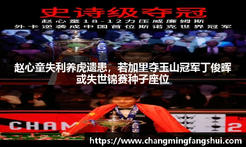 赵心童失利养虎遗患，若加里夺玉山冠军丁俊晖或失世锦赛种子座位